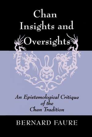 Chan Insights and Oversights – An Epistemological Critique of the Chan Tradition de Bernard Faure