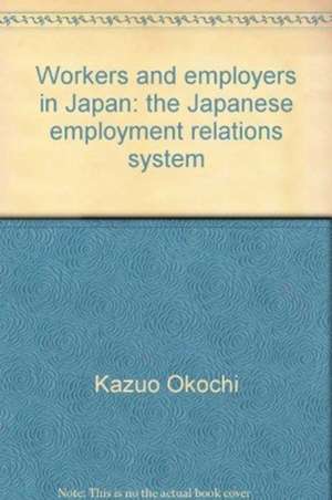 Workers and Employers in Japan – The Japanese Employment Relations System de Kazuo Okochi