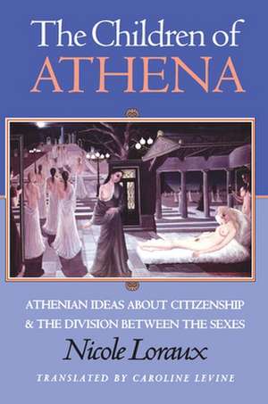 The Children of Athena – Athenian Ideas about Citizenship and the Division between the Sexes de Nicole Loraux