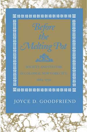 Before the Melting Pot – Society and Culture in Colonial New York City, 1664–1730 de Joyce D. Goodfriend