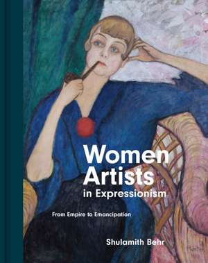 Women Artists in Expressionism – From Empire to Emancipation de S Behr