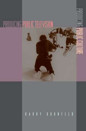 Producing Public Television, Producing Public Culture de Barry Dornfeld