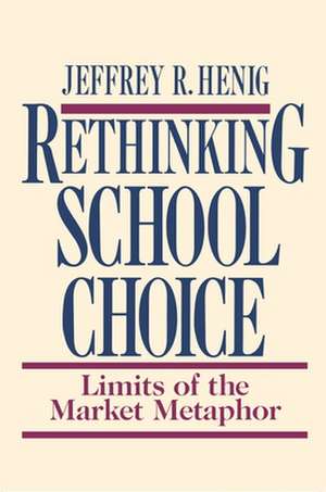 Rethinking School Choice – Limits of the Market Metaphor de Jeffrey R. Henig