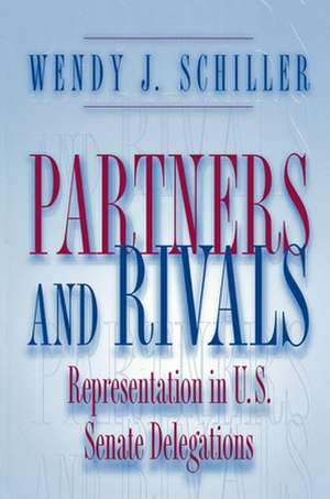 Partners and Rivals – Representation in U.S. Senate Delegations de Wendy J. Schiller