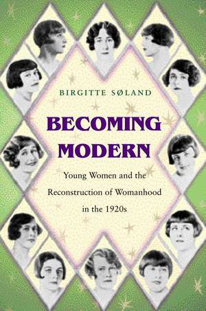 Becoming Modern – Young Women and the Reconstruction of Womanhood in the 1920s de Birgitte Søland