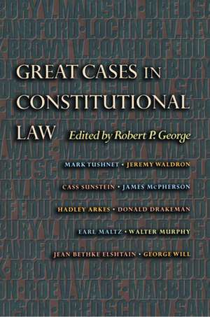 Great Cases in Constitutional Law de Robert P. George