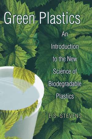 Green Plastics – An Introduction to the New Science of Biodegradable Plastics de E. S. Stevens