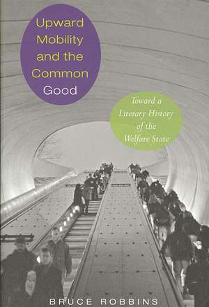 Upward Mobility and the Common Good – Toward a Literary History of the Welfare State de Bruce Robbins