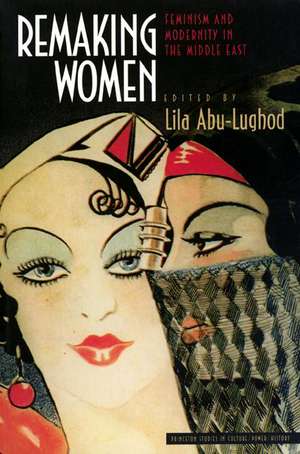 Remaking Women – Feminism and Modernity in the Middle East de Lila Abu–lughod