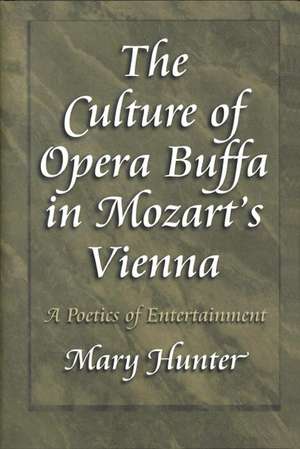 The Culture of Opera Buffa in Mozart`s Vienna – A Poetics of Entertainment de Mary Hunter