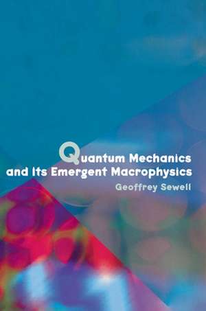 Quantum Mechanics and Its Emergent Macrophysics de Geoffrey Sewell