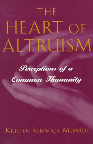 The Heart of Altruism – Perceptions of a Common Humanity de Kristen Renwick Monroe