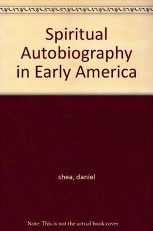 Spiritual Autobiography in Early America de Daniel B. Shea