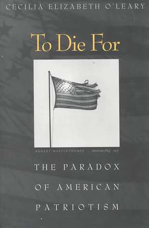 To Die For – The Paradox of American Patriotism de Cecilia Elizabe O`leary