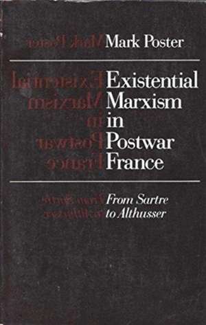 Existential Marxism in Postwar France – From Sartre to Althusser de Mark Poster