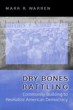 Dry Bones Rattling – Community Building to Revitalize American Democracy de Mark R. Warren