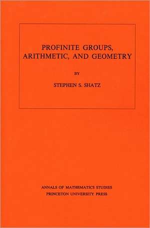 Profinite Groups, Arithmetic, and Geometry de Stephen S. Shatz