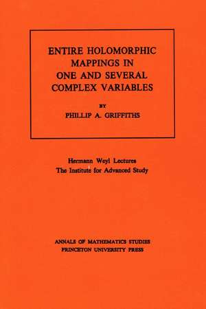 Entire Holomorphic Mappings in One and Several Complex Variables. (AM–85), Volume 85 de Phillip A. Griffiths