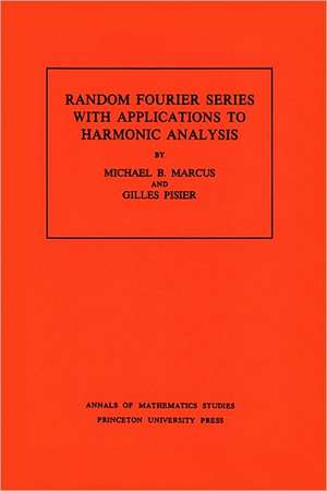 Random Fourier Series with Applications to Harmonic Analysis. (AM–101), Volume 101 de Michael B. Marcus