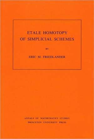 Etale Homotopy of Simplicial Schemes. (AM–104), Volume 104 de Eric M. Friedlander