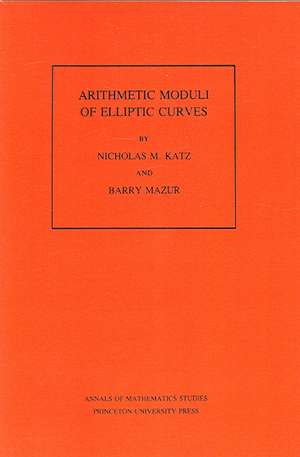 Arithmetic Moduli of Elliptic Curves. (AM–108), Volume 108 de Nicholas M. Katz