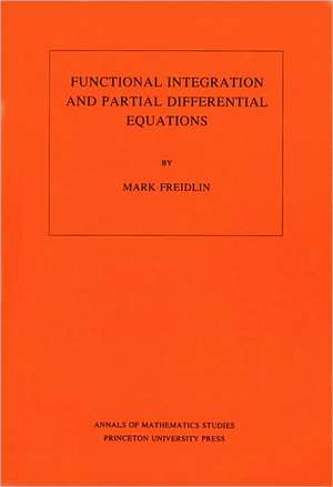 Functional Integration and Partial Differential Equations de Mark Iosifovich Freidlin
