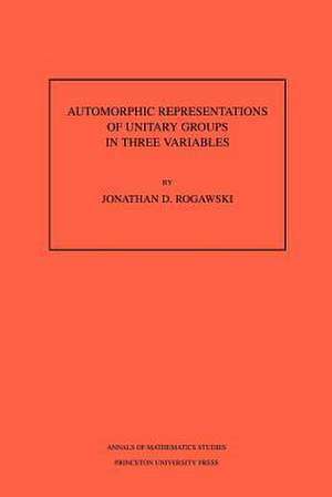 Automorphic Representation of Unitary Groups in Three Variables. (AM–123), Volume 123 de Jonathan David Rogawski