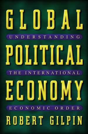 Global Political Economy – Understanding the International Economic Order de Robert G. Gilpin