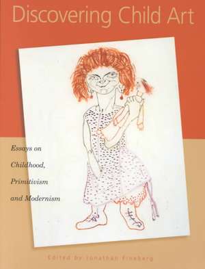 Discovering Child Art – Essays on Childhood, Primitivism, and Modernism de Jonathan Fineberg