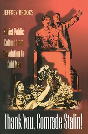 Thank You, Comrade Stalin! – Soviet Public Culture from Revolution to Cold War de Jeffrey Brooks