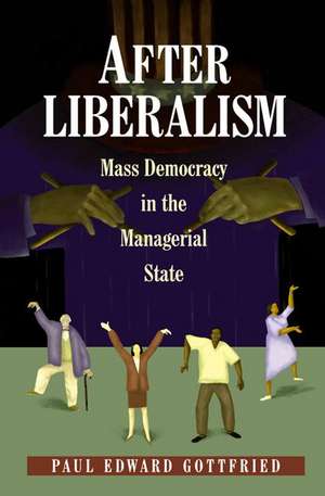 After Liberalism – Mass Democracy in the Managerial State de Paul Edward Gottfried