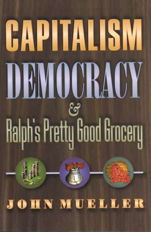 Capitalism, Democracy, and Ralph`s Pretty Good Grocery de John Mueller