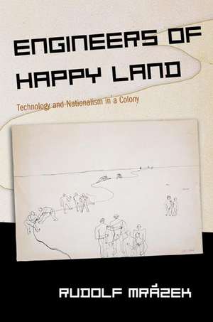 Engineers of Happy Land – Technology and Nationalism in a Colony de Rudolf Mrázek