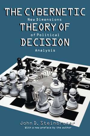 The Cybernetic Theory of Decision – New Dimensions of Political Analysis de John D. Steinbruner