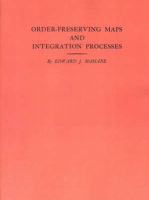 Order–Preserving Maps and Integration Processes. (AM–31), Volume 31 de Edward J. Mcshane