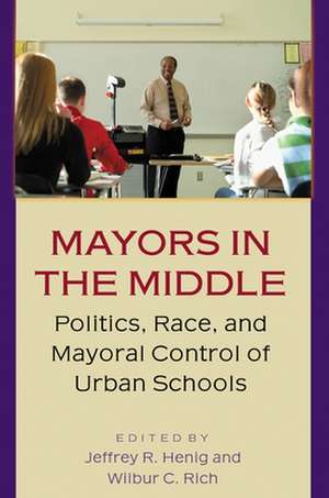 Mayors in the Middle – Politics, Race, and Mayoral Control of Urban Schools de Jeffrey R. Henig