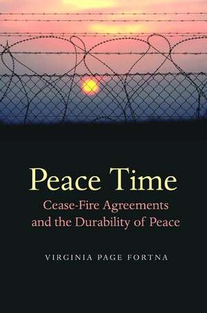 Peace Time – Cease–Fire Agreements and the Durability of Peace de Virginia Page Fortna