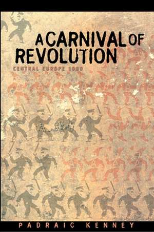 A Carnival of Revolution – Central Europe 1989 de Padraic Kenney