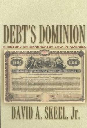 Debt`s Dominion – A History of Bankruptcy Law in America de David A. Skeel