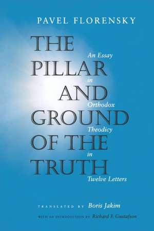 The Pillar and Ground of the Truth – An Essay in Orthodox Theodicy in Twelve Letters de Pavel Florensky