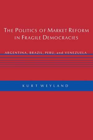 The Politics of Market Reform in Fragile Democra – Argentina, Brazil, Peru, and Venezuela Venezuela de Kurt Weyland