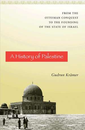 A History of Palestine – From the Ottoman Conquest to the Founding of the State of Israel de Gudrun Krämer