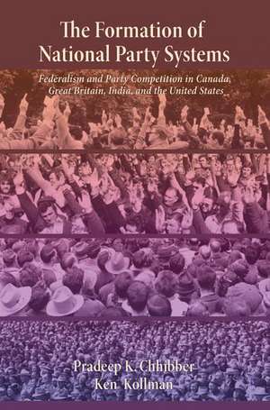 The Formation of National Party Systems – Federalism and Party Competition in Canada, Great Britain, India, and the United States de Pradeep Chhibber