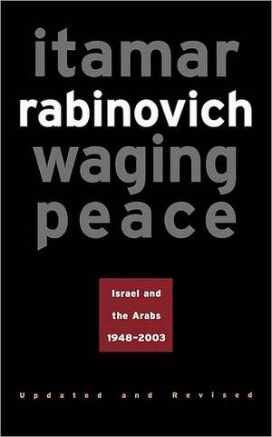 Waging Peace – Israel and the Arabs, 1948–2003 – Updated and Revised Edition de Itamar Rabinovich