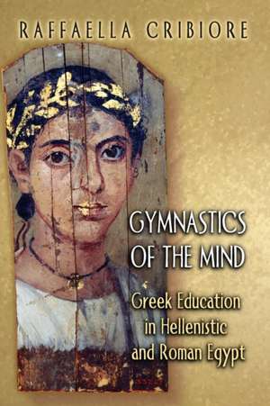 Gymnastics of the Mind – Greek Education in Hellenistic and Roman Egypt de Raffaella Cribiore