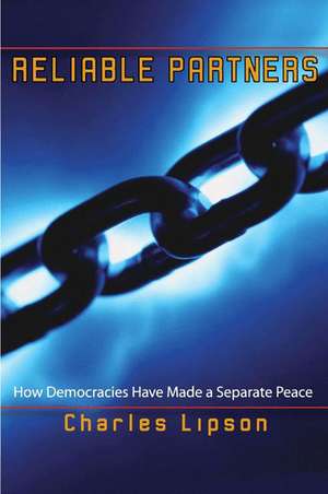 Reliable Partners – How Democracies Have Made a Separate Peace de Charles Lipson