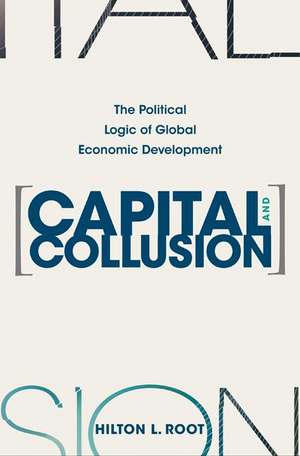 Capital and Collusion – The Political Logic of Global Economic Development de Hilton L. Root