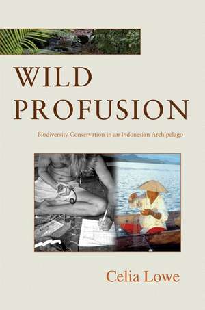 Wild Profusion – Biodiversity Conservation in an Indonesian Archipelago de Celia Lowe