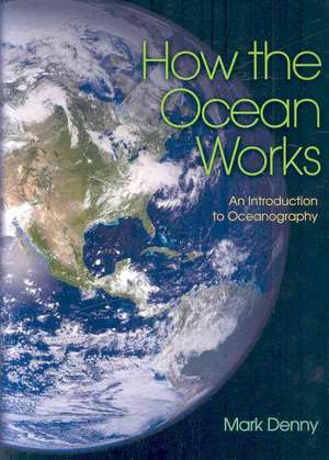 How the Ocean Works – An Introduction to Oceanography de Mark Denny