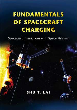 Fundamentals of Spacecraft Charging – Spacecraft Interactions with Space Plasmas de Shu T. Lai